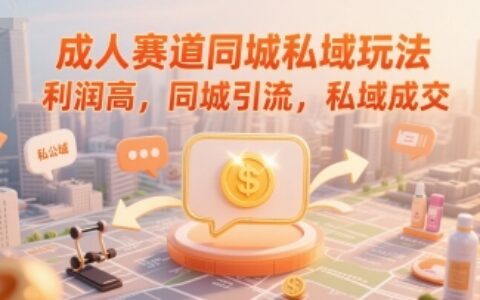 成人賽道同城私域玩法，利潤高，同城引流，私域成交