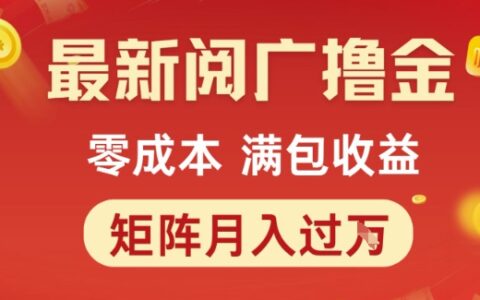 最新閱廣擼金項目，零成本滿包收益，可矩陣操作，月入過1W【揭秘】
