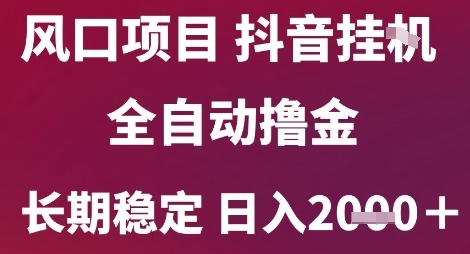 風口項目，六月最新玩法抖音無人掛G，全自動擼金，長期穩定 日入2k+【揭秘】
