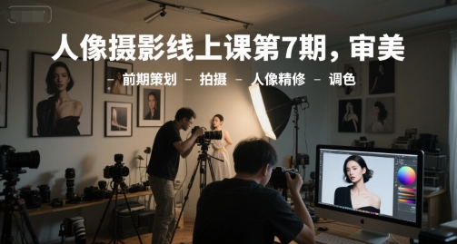 人像攝影線上課第7期，審美-前期策劃-拍攝-人像精修-調(diào)色
