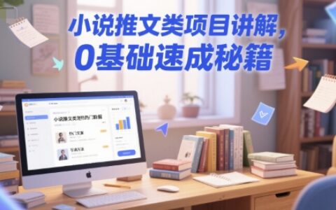 小說推文類項目講解，0 基礎速成秘籍