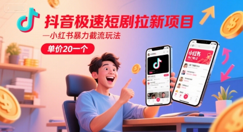 抖音極速短劇拉新項目，小紅書暴力截流玩法，單價20一個