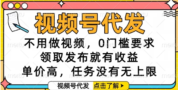 視頻號代發，不用做視頻，0門檻要求，領取發布就有收益，單價高，任務沒有無上限【揭秘】