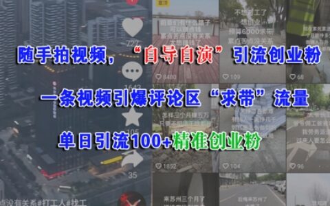 隨手拍視頻，自導自演引流創業粉， 一條視頻引爆評論區“求帶”流量，單日引流100+精準創業粉