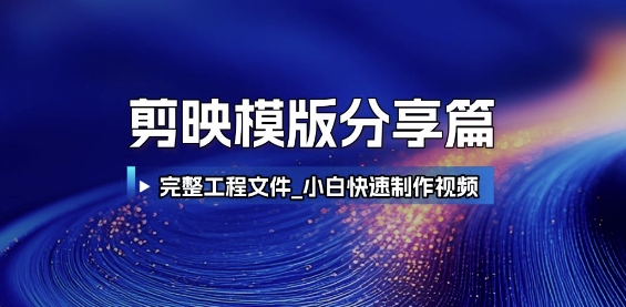 剪映模版分享篇_完整工程文件,小白快速制作高端視頻