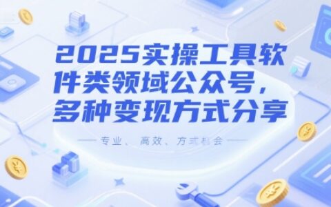 2025實操工具軟件類領域公眾號，多種變現方式分享