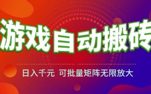 游戲全自動搬磚項目，日入1k，可批量矩陣無限放大【揭秘】