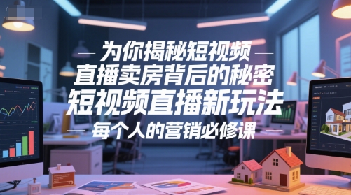 為你揭秘短視頻直播賣房背后的秘密，短視頻直播新玩法，每個(gè)人的營銷必修課