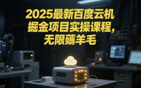 2025最新百度云機掘金項目實操課程單窗口保底5-10元月收益單窗口150+【揭秘】
