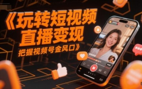 玩轉(zhuǎn)短視頻直播變現(xiàn)，把握視頻號金風口