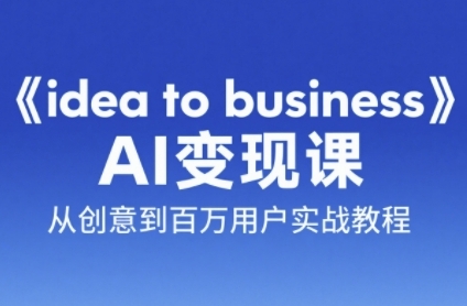《idea to business》AI變成變現(xiàn)課,從創(chuàng)意到百萬用戶實(shí)戰(zhàn)教程
