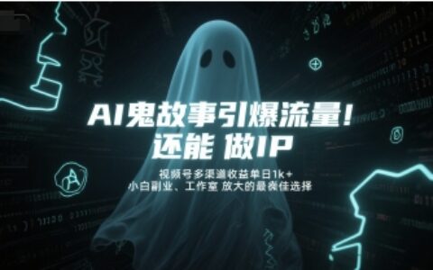 AI鬼故事引爆流量，還能做IP，視頻號多渠道收益單日1k+，小白副業、工作室放大的最佳選擇