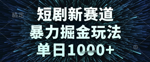 短劇新賽道，暴力掘金玩法，單日1k+【揭秘】