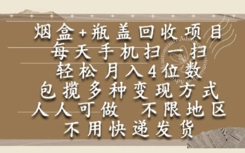 煙盒瓶蓋回收項目，每天手機掃一掃，輕松月入4位數，人人可做，不限地區，不用快遞【揭秘】