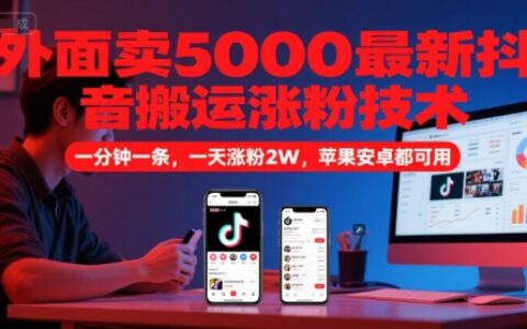 外面賣5000最新抖音搬運漲粉技術(shù)，新玩法，一分鐘一條，一天漲粉2W，蘋果安卓都可用