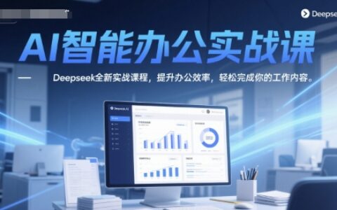 AI智能辦公實戰課，Deepseek全新實戰課程，提升辦公效率，輕松完成你的工作內容