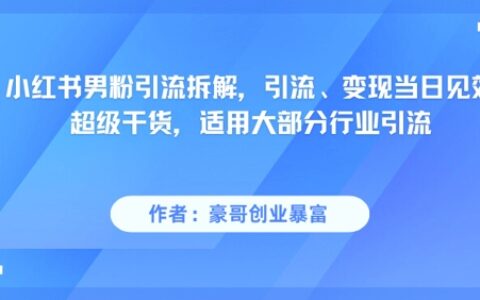 小紅書男粉引流拆解，引流、變現當日見效超級干貨，適用大部分行業引流