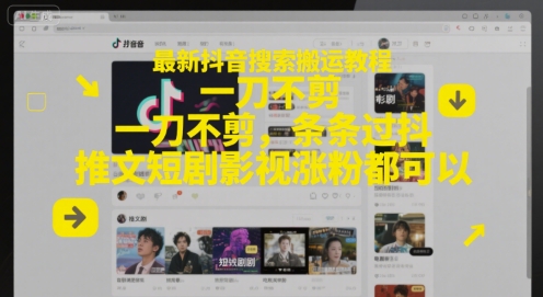 最新抖音搜索搬運教程，一刀不剪，條條過抖，推文短劇影視漲粉都可以