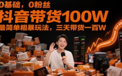 0基礎，0粉絲，抖音帶貨100W，最簡單粗暴玩法，三天帶貨一百W