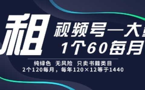 租視頻號，一個60每月，2個120.純綠色、無風險，常年租【揭秘】