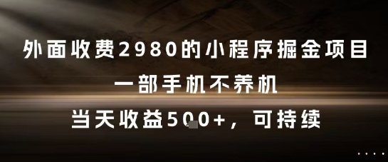 外面收費2980的小程序掘金項目，一部手機不養機，當天收益5張+，可持續【揭秘】