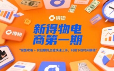 新得物電商第一期，完整攻略+實戰案例，普通人也能快速上手，利用下班時間搞錢