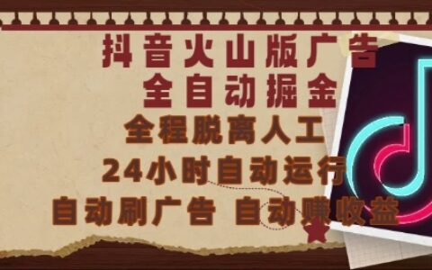 抖音火山版廣告全自動(dòng)掘金，24小時(shí)自動(dòng)運(yùn)行，自動(dòng)刷廣告，自動(dòng)整收益，0基礎(chǔ)小白也能上手【揭秘】