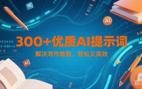 300+優質AI提示詞，解決寫作難題，輕松又高效
