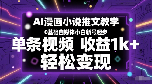 AI漫畫小說推文教學，0基礎(chǔ)自媒體小白新號起步，單條視頻收益1k+，輕松變現(xiàn)