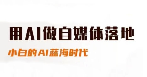 用AI做自媒體落地,適合新手快速入門與進階,小白的AI藍海時代