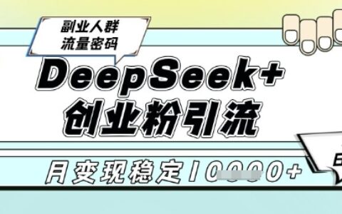 DeepSeek+創(chuàng)業(yè)粉精準(zhǔn)引流，全新分享課4.0玩法，AI矩陣日引300+，多種變現(xiàn)方式，穩(wěn)定月入1W