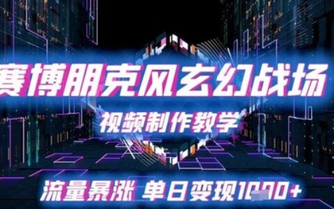 賽博朋克風玄幻戰場視頻制作教學，流量暴漲單日變現1k+