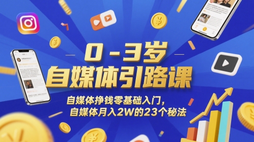 0-3歲自媒體引路課，自媒體掙錢零基礎入門，自媒體月入2W的23個秘法