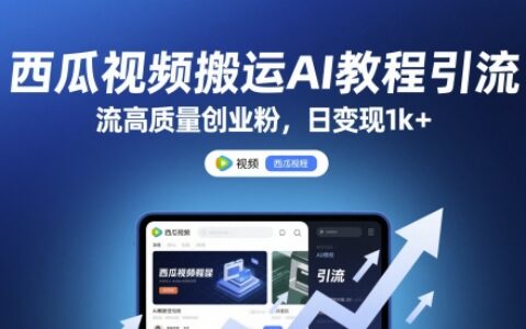 西瓜視頻搬運AI教程引流高質量創業粉，日變現1k+【揭秘】