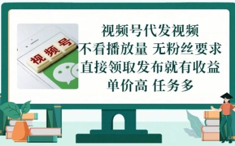 視頻號(hào)代發(fā)視頻，無(wú)需做視頻，無(wú)需寫(xiě)文案，不看播放量，無(wú)粉絲要求，直接領(lǐng)取發(fā)布就有收益【揭秘】
