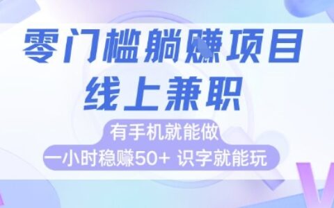 零門檻躺掙項目，線上兼職，有手機就能做 一小時穩掙50+，識字就能玩【揭秘】