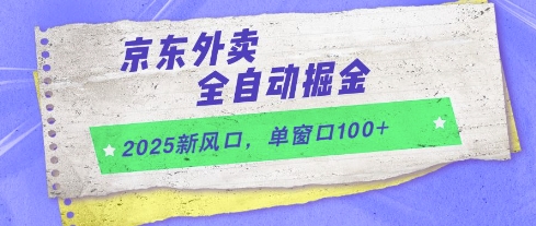 2025新風口，京東外賣全自動掘金，單窗口100+【揭秘】
