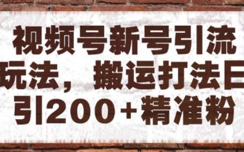 視頻號新號引流玩法，搬運打法日引200+精準粉，可矩陣放大【揭秘】