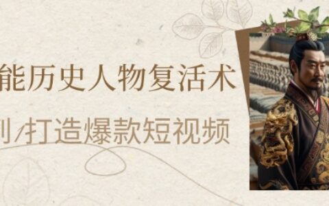 AI賦能歷史人物復(fù)活術(shù)：從0到1打造爆款短視頻，7天漲粉10W，小白也能月入過1W