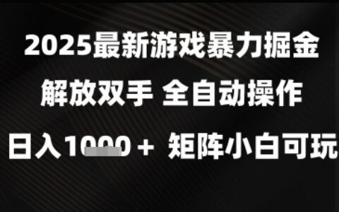 2025最新游戲暴力掘金解放雙手，全自動操作，日入1k+矩陣，小白可玩【揭秘】