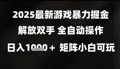 2025最新游戲暴力掘金解放雙手，全自動操作，日入1k+矩陣，小白可玩【揭秘】