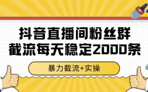 抖音直播間粉絲群暴力截流，一臺電腦每天穩定2000條數據，暴力截流+實操 【揭秘】