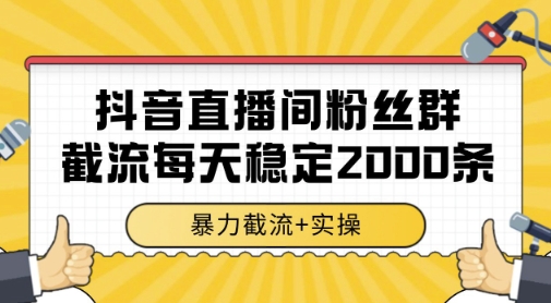 抖音直播間粉絲群暴力截流，一臺電腦每天穩定2000條數據，暴力截流+實操 【揭秘】