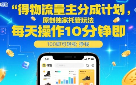 得物流量主分成計劃，原創獨家托管玩法，每天操作10分鐘即可輕松掙米【揭秘】