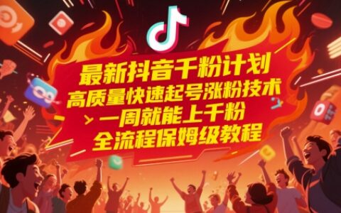 最新抖音千粉計劃，高質量快速起號漲粉技術，一周就能上千粉，全流程保姆級教程