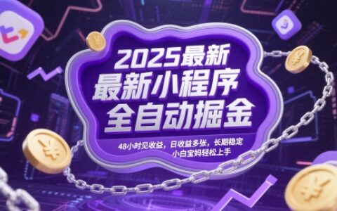 2025最新小程序全自動掘金，48小時見收益，日收益多張，長期穩(wěn)定，小白寶媽輕松上手【揭秘】