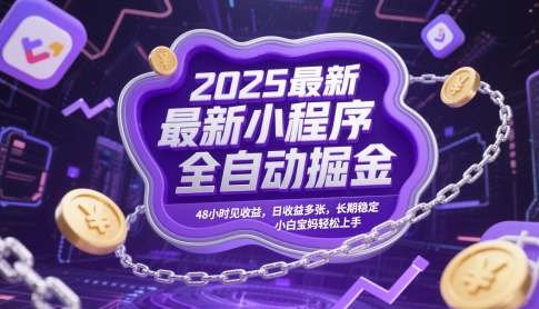 2025最新小程序全自動掘金,48小時見收益,日收益多張,長期穩定,小白寶媽輕松上手【揭秘】