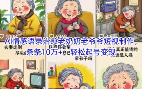 AI情感語錄治愈老奶奶老爺爺短視制作，條條10萬+，輕松起號變現