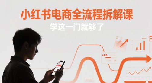 小紅書電商全流程拆解課,學這一門就夠了