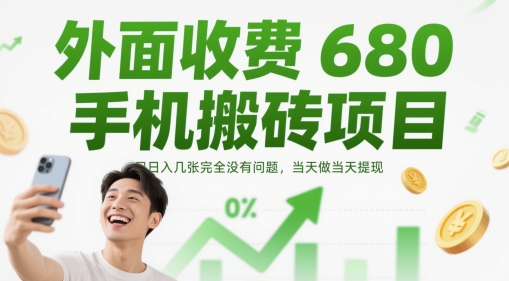 外面收費680手機搬磚項目，日入幾張完全沒有問題，當天做當天提現